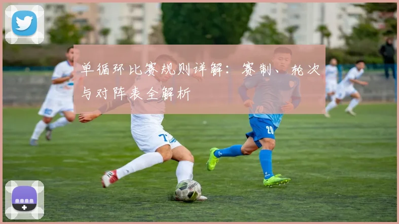 单循环比赛规则详解：赛制、轮次与对阵表全解析